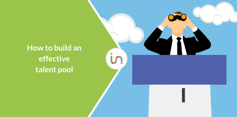 How to build an effective talent pool so you don’t miss out on the best talent