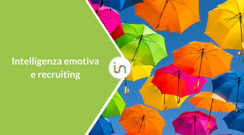 Perchè l’Intelligenza emotiva è una skill decisiva nel processo di recruiting?