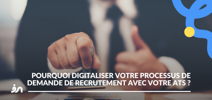 Pourquoi digitaliser votre processus de demande de recrutement avec un logiciel ATS ?